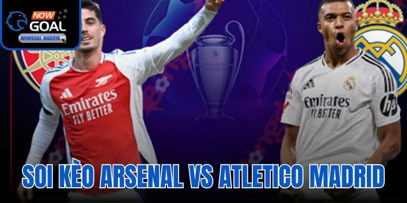 Soi Kèo Arsenal Vs Atletico Madrid